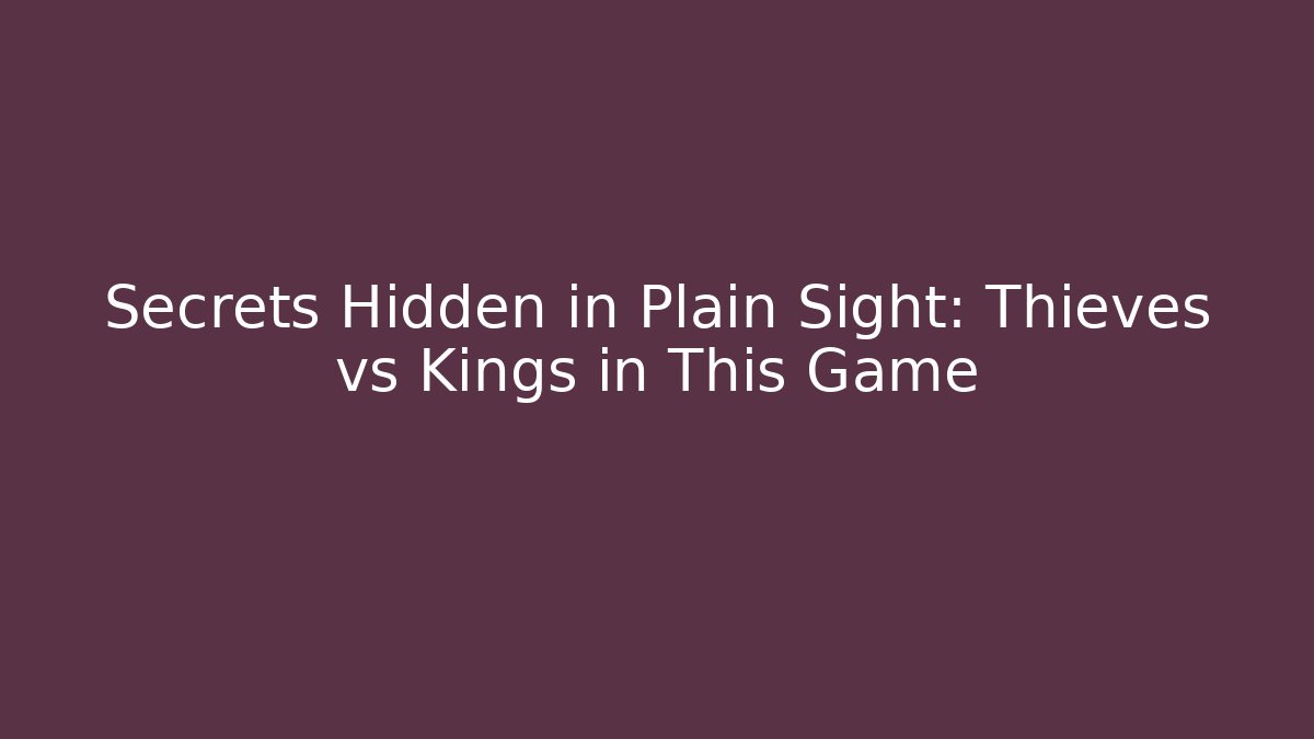 Secrets Hidden in Plain Sight: Thieves vs Kings in This Game