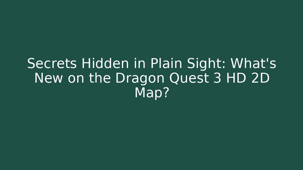 Secrets Hidden in Plain Sight: What's New on the Dragon Quest 3 HD 2D Map?