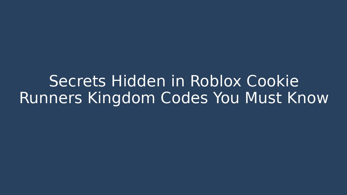 Secrets Hidden in Roblox Cookie Runners Kingdom Codes You Must Know
