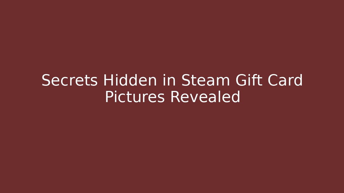 Secrets Hidden in Steam Gift Card Pictures Revealed