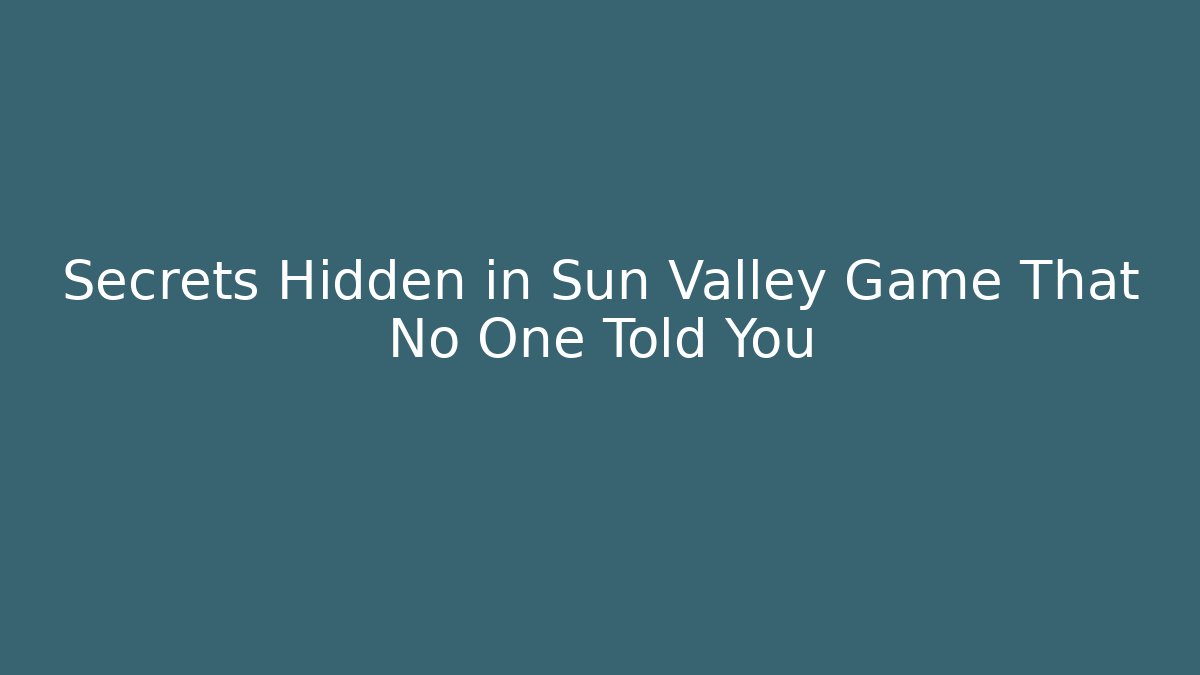 Secrets Hidden in Sun Valley Game That No One Told You