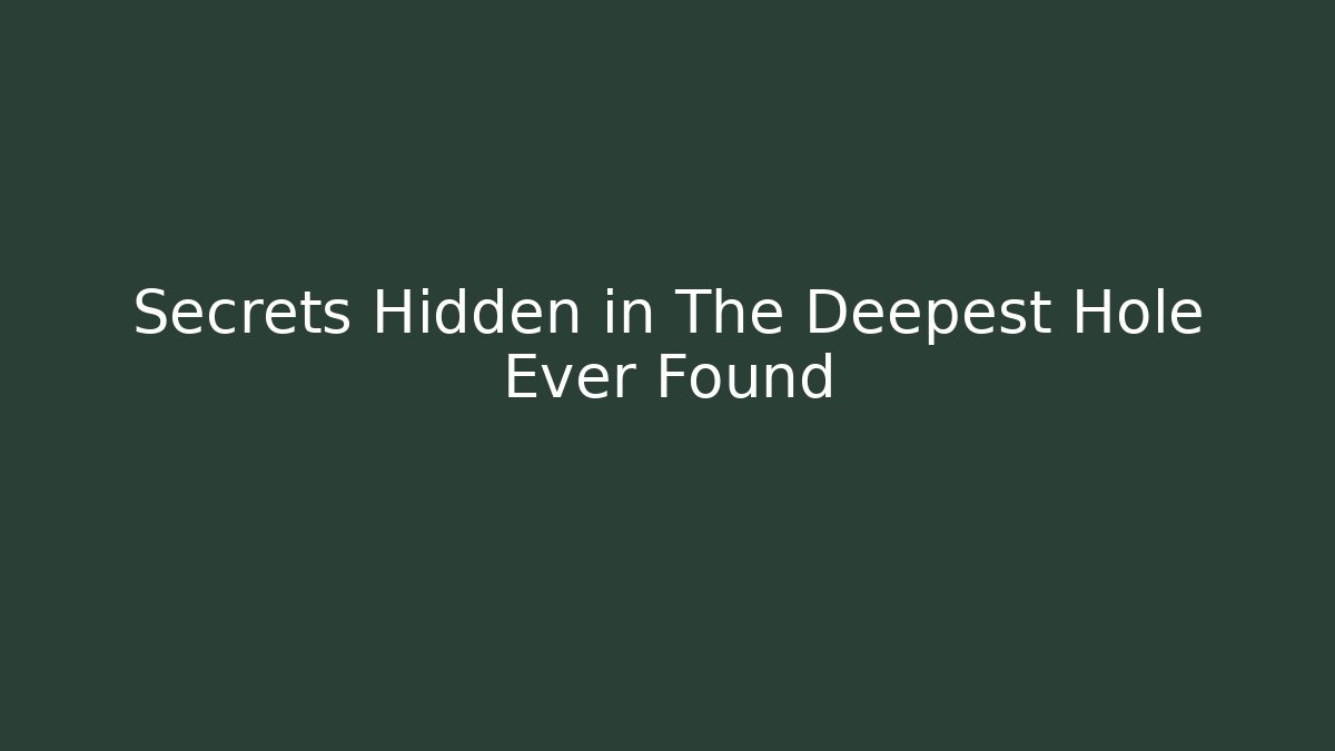 Secrets Hidden in The Deepest Hole Ever Found