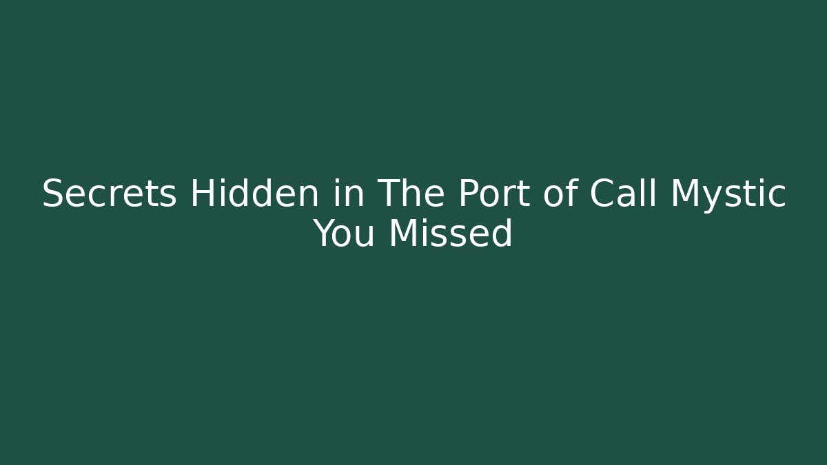 Secrets Hidden in The Port of Call Mystic You Missed