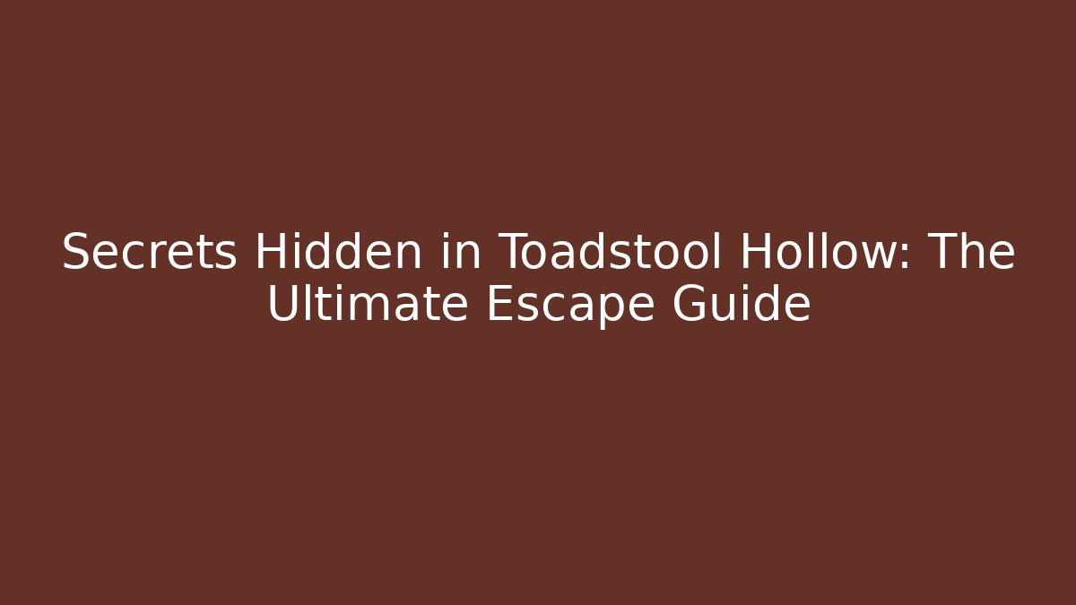Secrets Hidden in Toadstool Hollow: The Ultimate Escape Guide