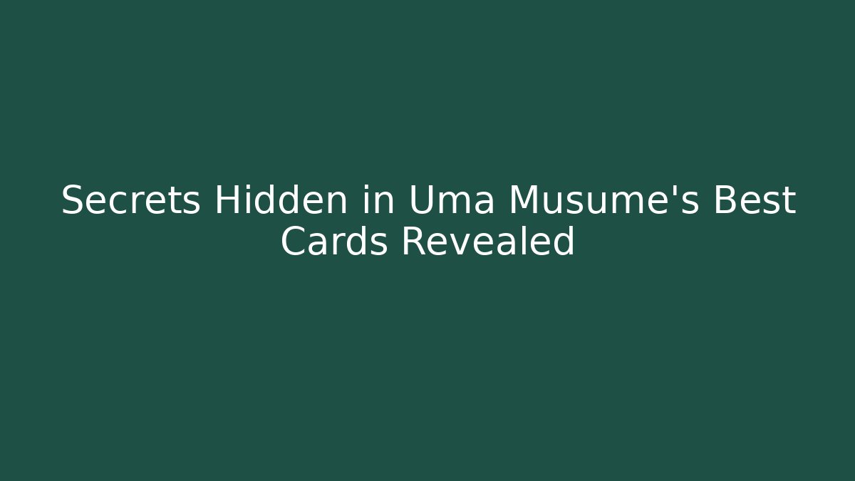 Secrets Hidden in Uma Musume's Best Cards Revealed