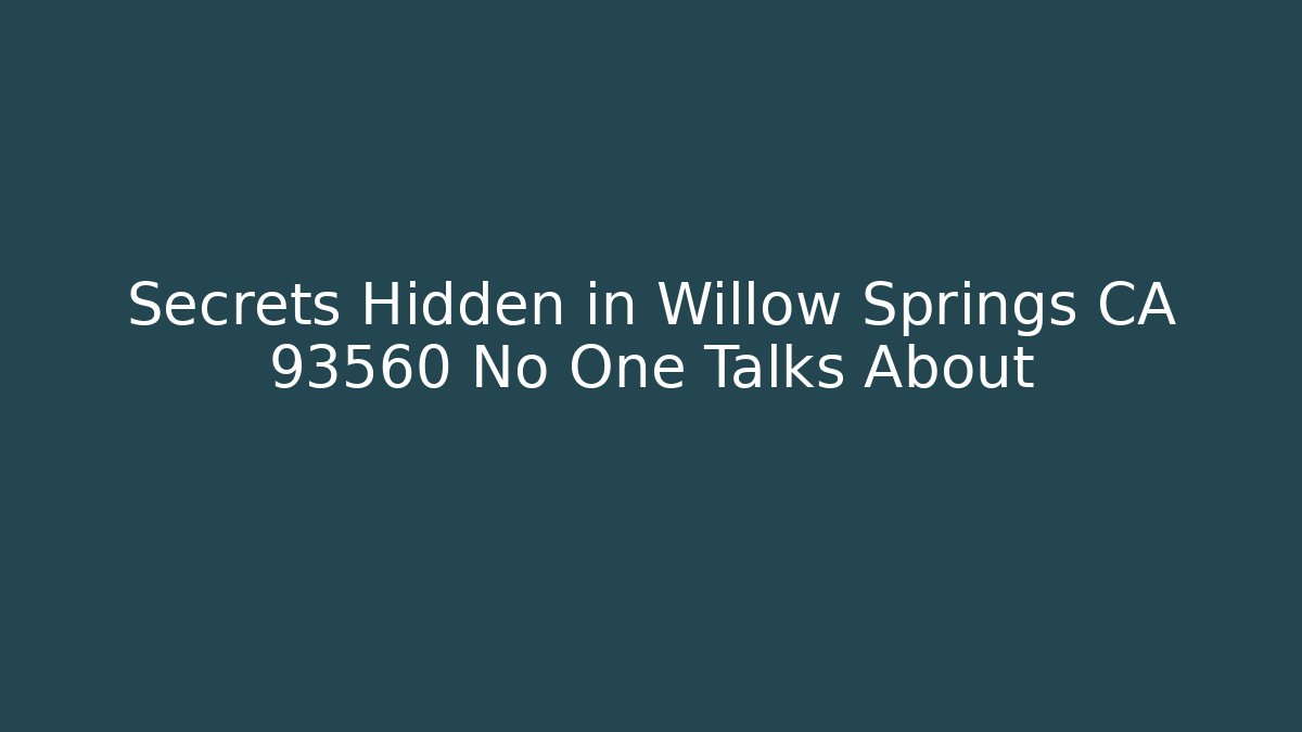 Secrets Hidden in Willow Springs CA 93560 No One Talks About