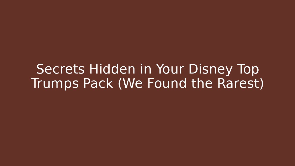 Secrets Hidden in Your Disney Top Trumps Pack (We Found the Rarest)