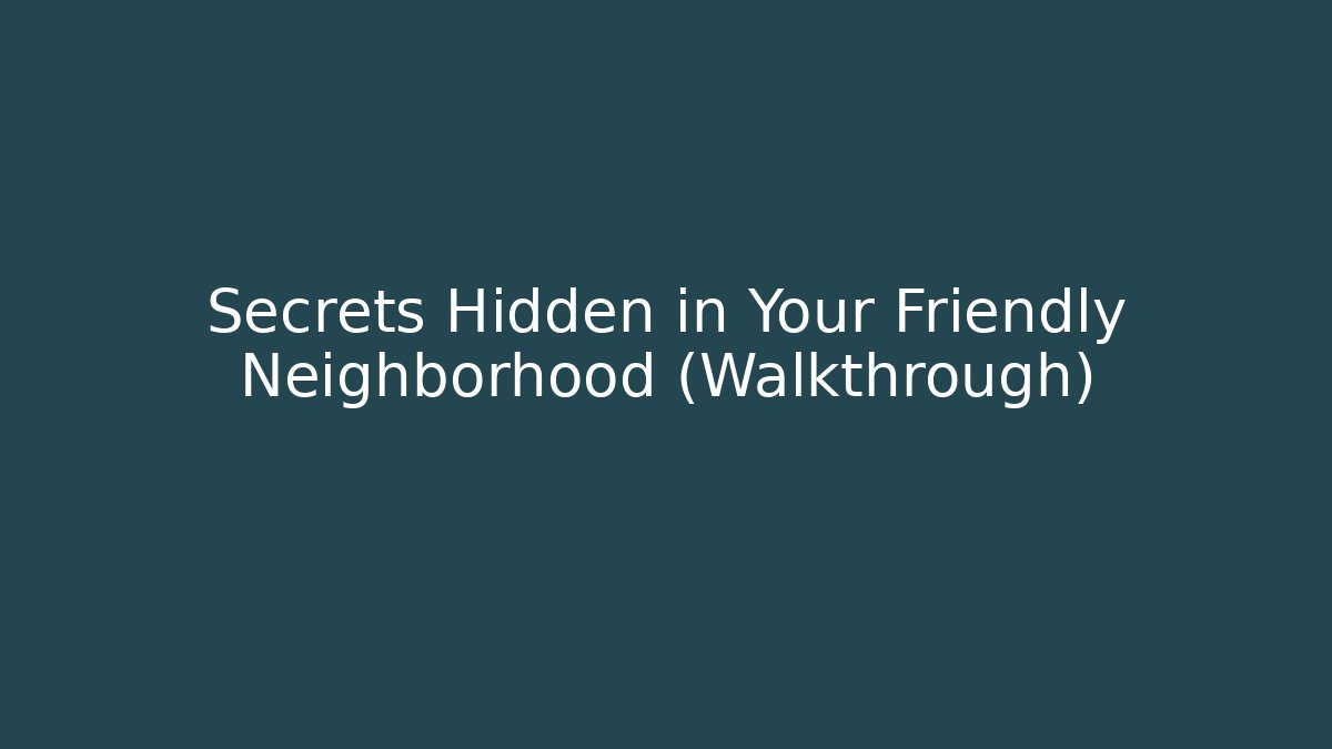 Secrets Hidden in Your Friendly Neighborhood (Walkthrough)