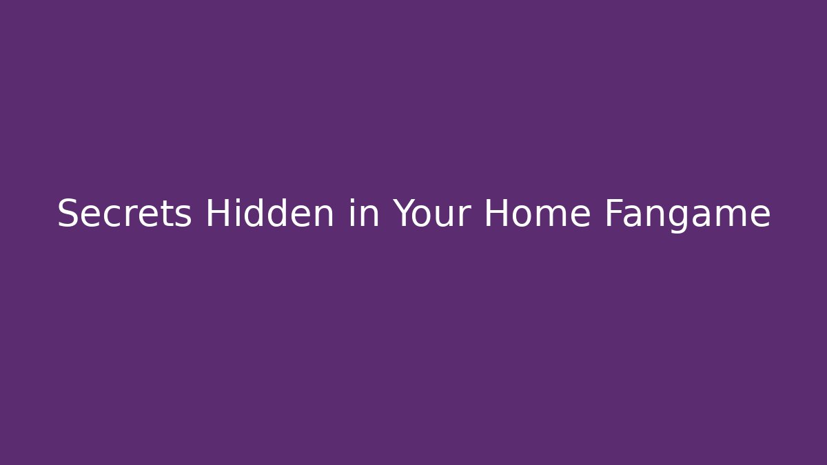 Secrets Hidden in Your Home Fangame