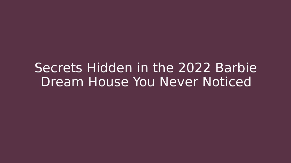 Secrets Hidden in the 2022 Barbie Dream House You Never Noticed