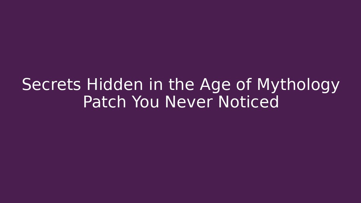 Secrets Hidden in the Age of Mythology Patch You Never Noticed - Critter Realm