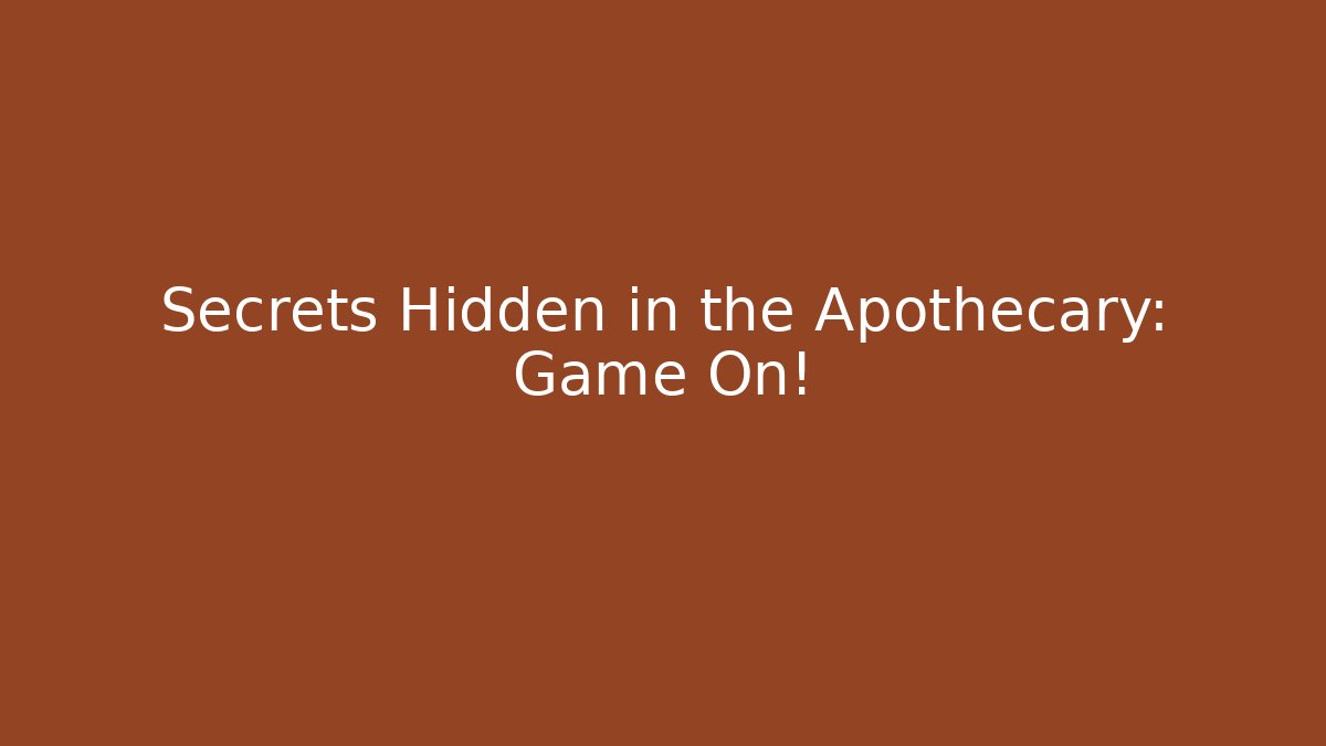 Secrets Hidden in the Apothecary: Game On!