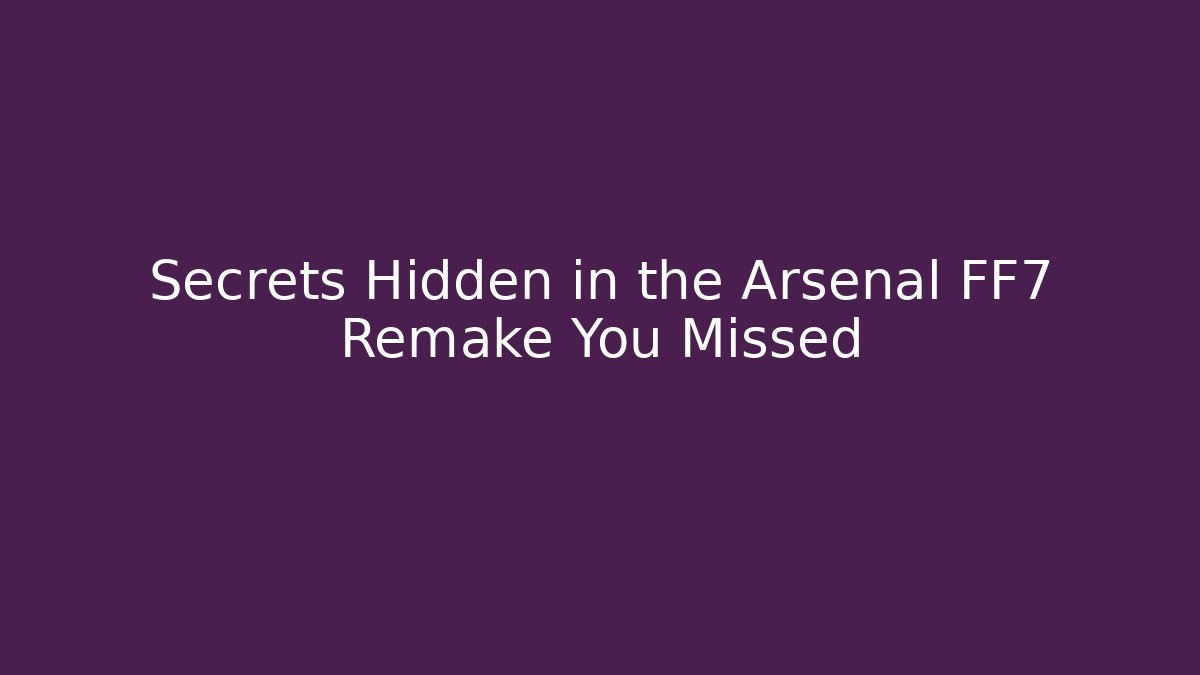 Secrets Hidden in the Arsenal FF7 Remake You Missed