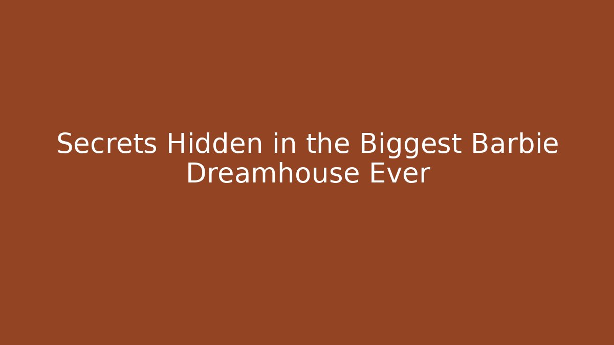 Secrets Hidden in the Biggest Barbie Dreamhouse Ever