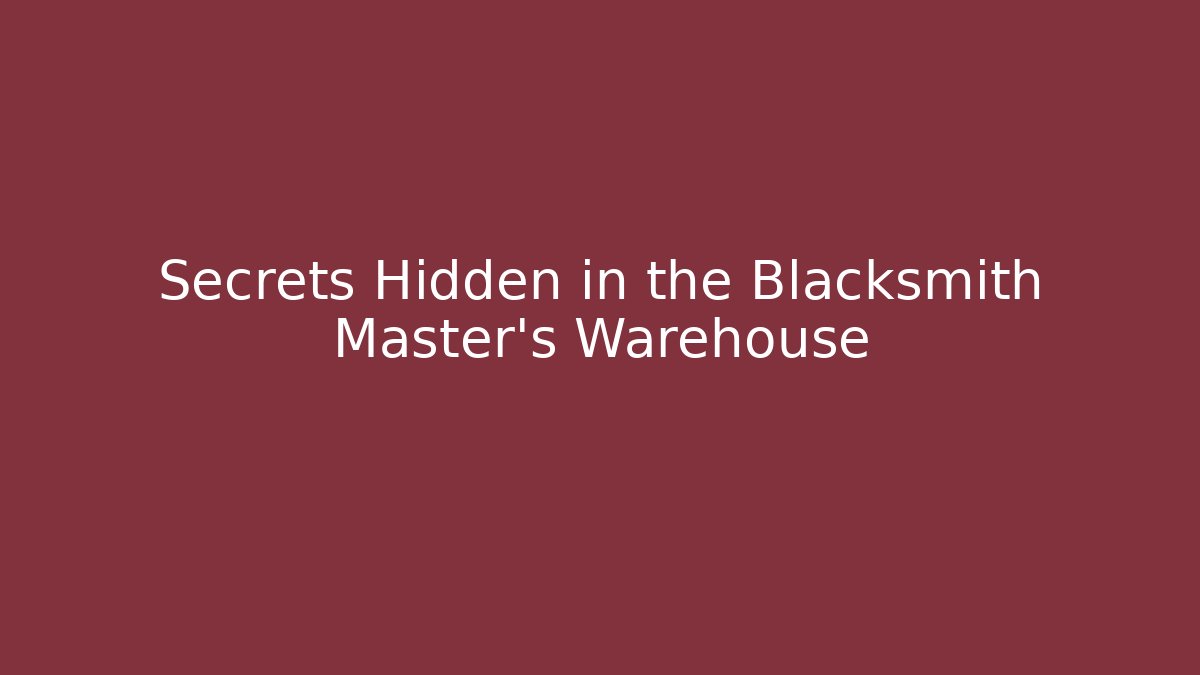 Secrets Hidden in the Blacksmith Master's Warehouse