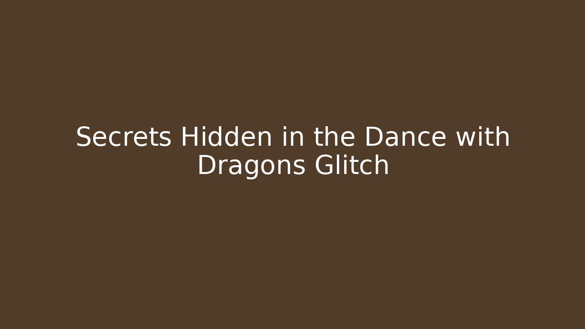 Secrets Hidden in the Dance with Dragons Glitch