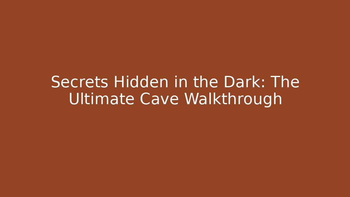 Secrets Hidden in the Dark: The Ultimate Cave Walkthrough