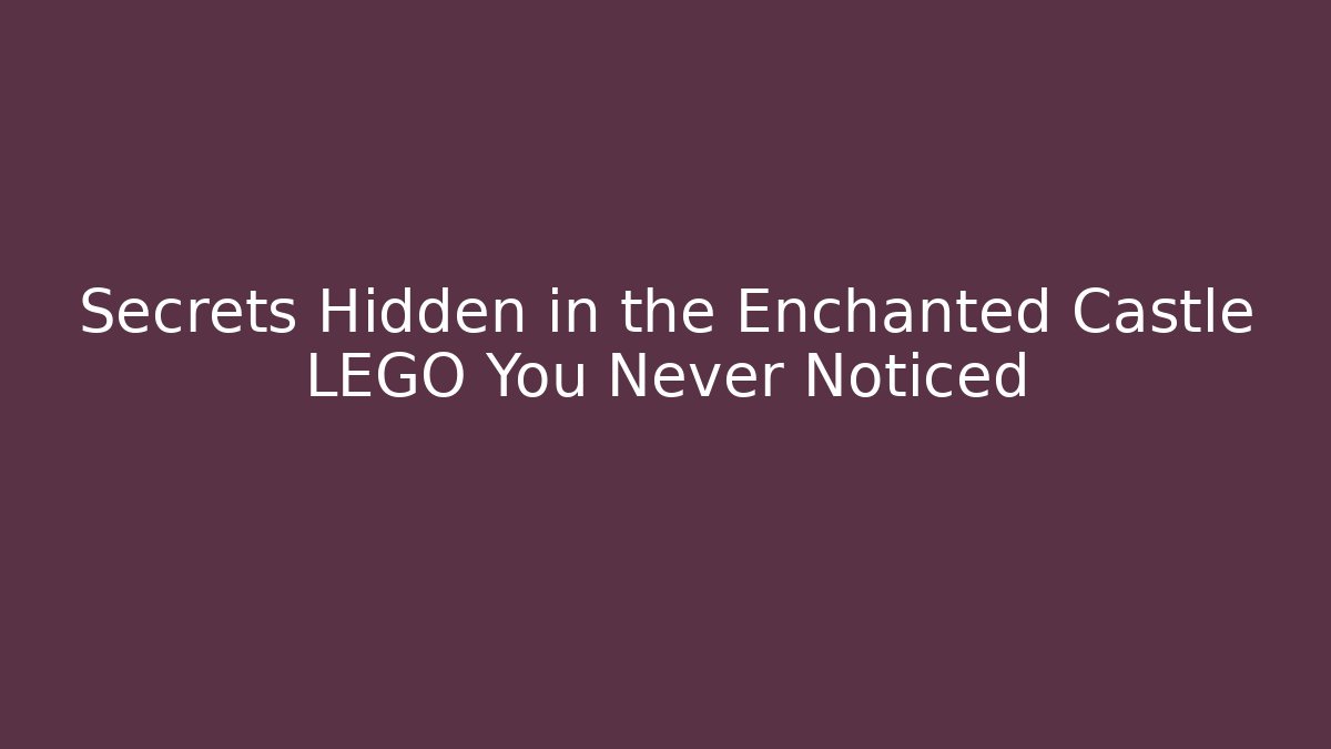 Secrets Hidden in the Enchanted Castle LEGO You Never Noticed