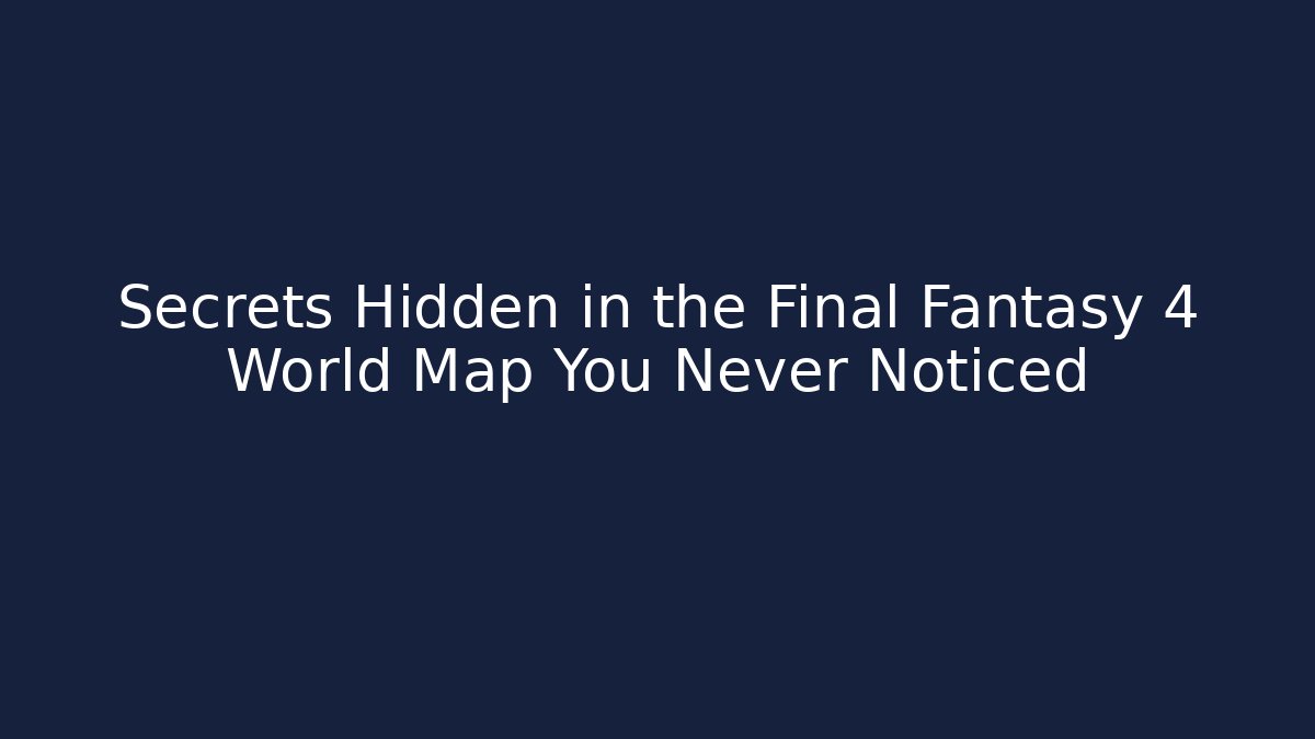 Secrets Hidden in the Final Fantasy 4 World Map You Never Noticed