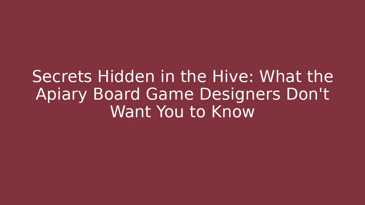 Secrets Hidden in the Hive: What the Apiary Board Game Designers Don't Want You to Know