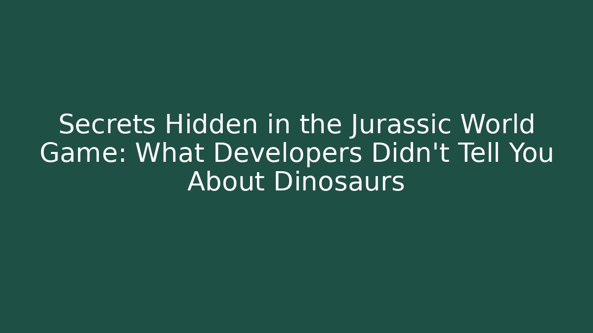 Secrets Hidden in the Jurassic World Game: What Developers Didn’t Tell You About Dinosaurs