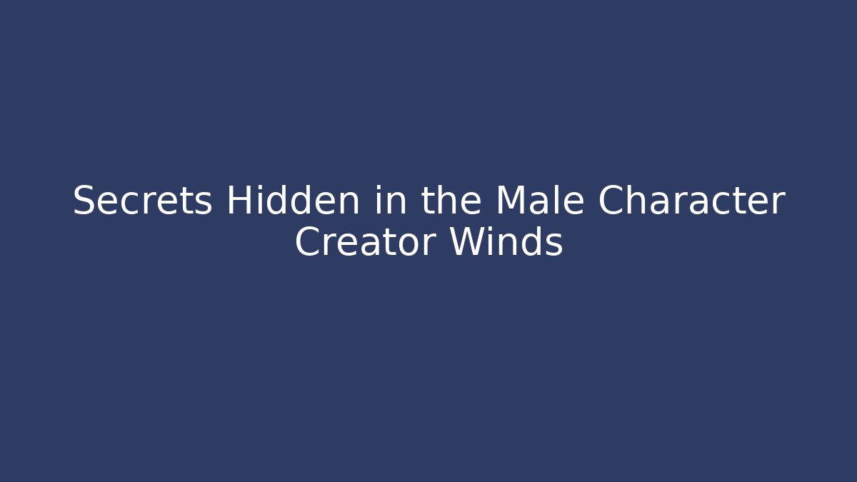Secrets Hidden in the Male Character Creator Winds