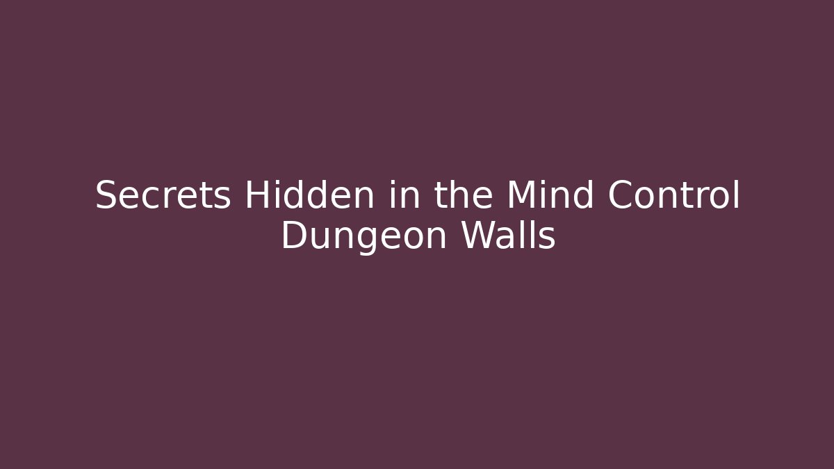 Secrets Hidden in the Mind Control Dungeon Walls