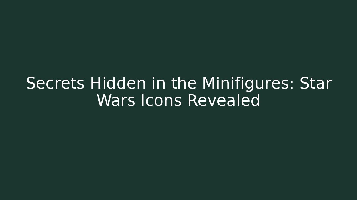 Secrets Hidden in the Minifigures: Star Wars Icons Revealed
