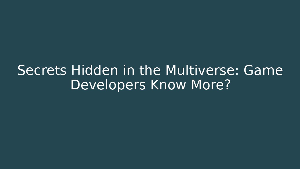 Secrets Hidden in the Multiverse: Game Developers Know More?