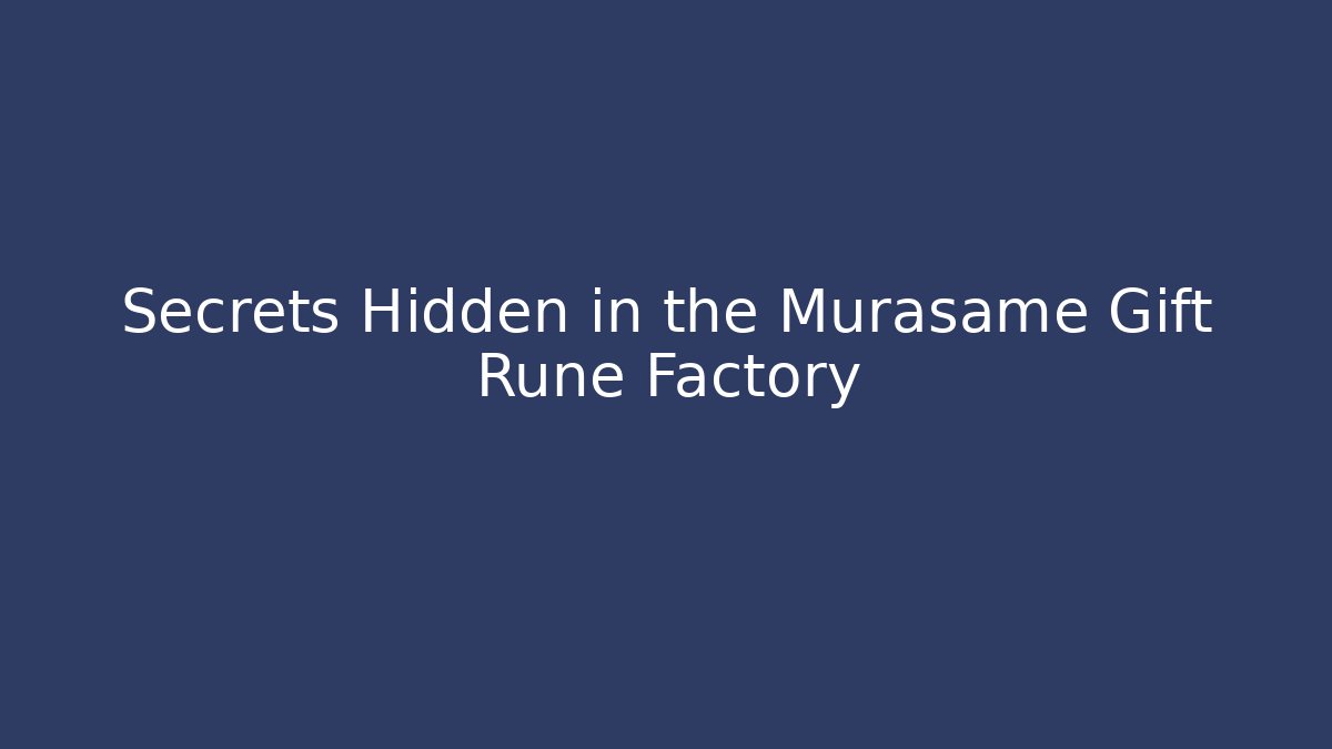 Secrets Hidden in the Murasame Gift Rune Factory