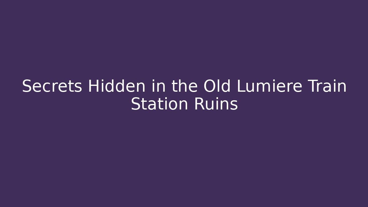 Secrets Hidden in the Old Lumiere Train Station Ruins