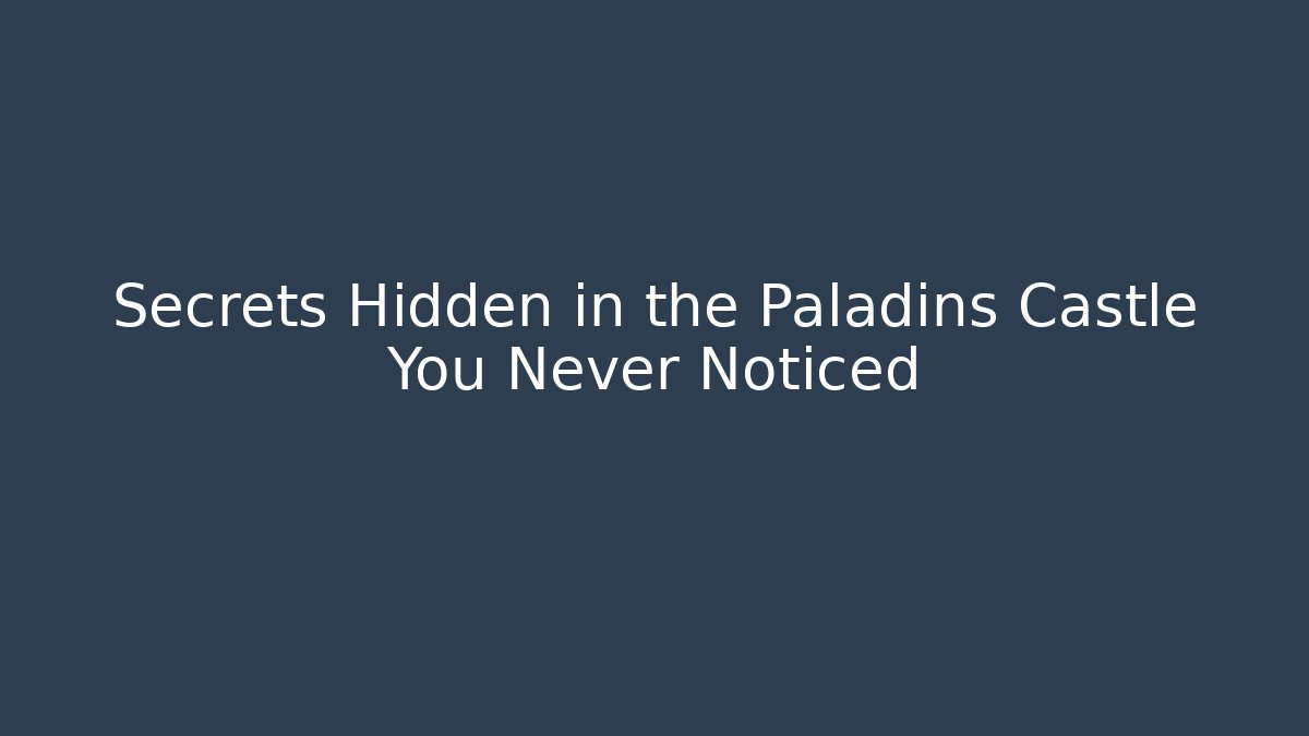 Secrets Hidden in the Paladins Castle You Never Noticed