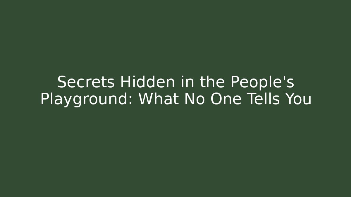Secrets Hidden in the People’s Playground: What No One Tells You