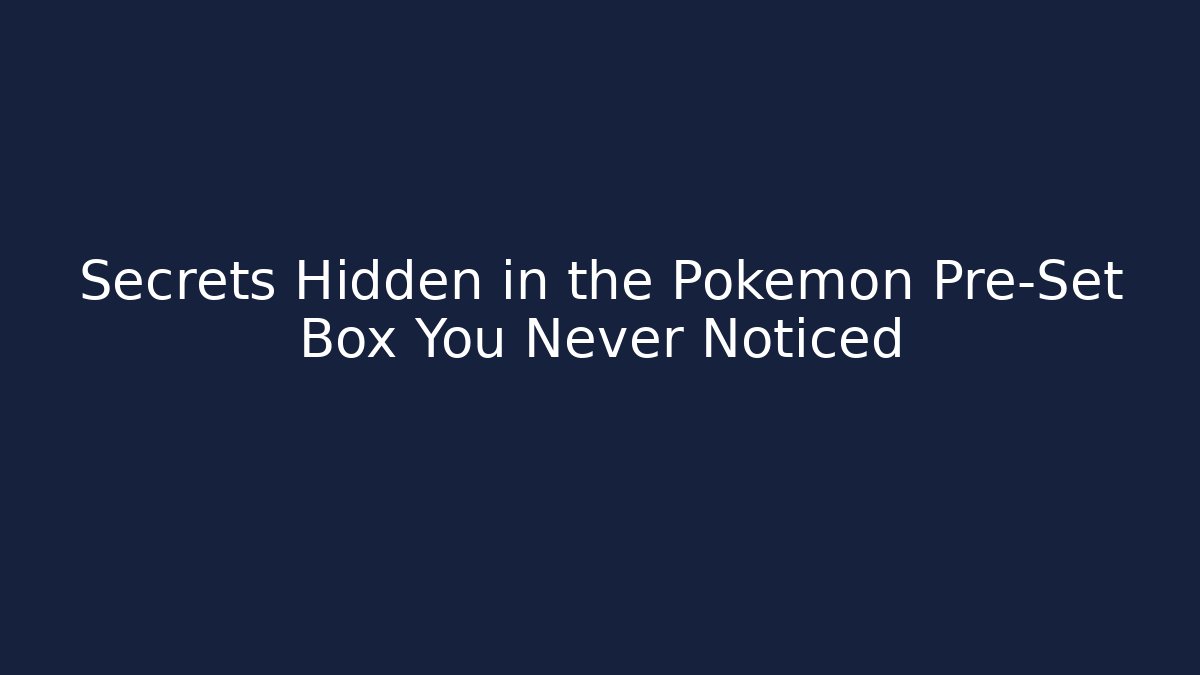 Secrets Hidden in the Pokémon Pre-Set Box You Never Noticed