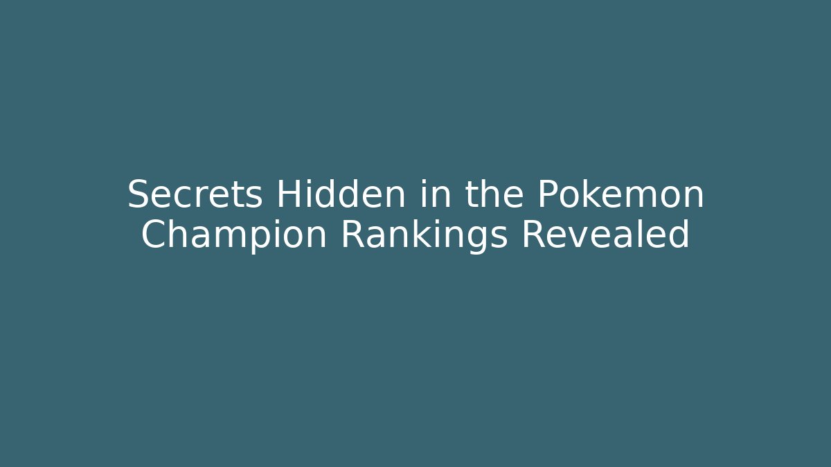 Secrets Hidden in the Pokemon Champion Rankings Revealed