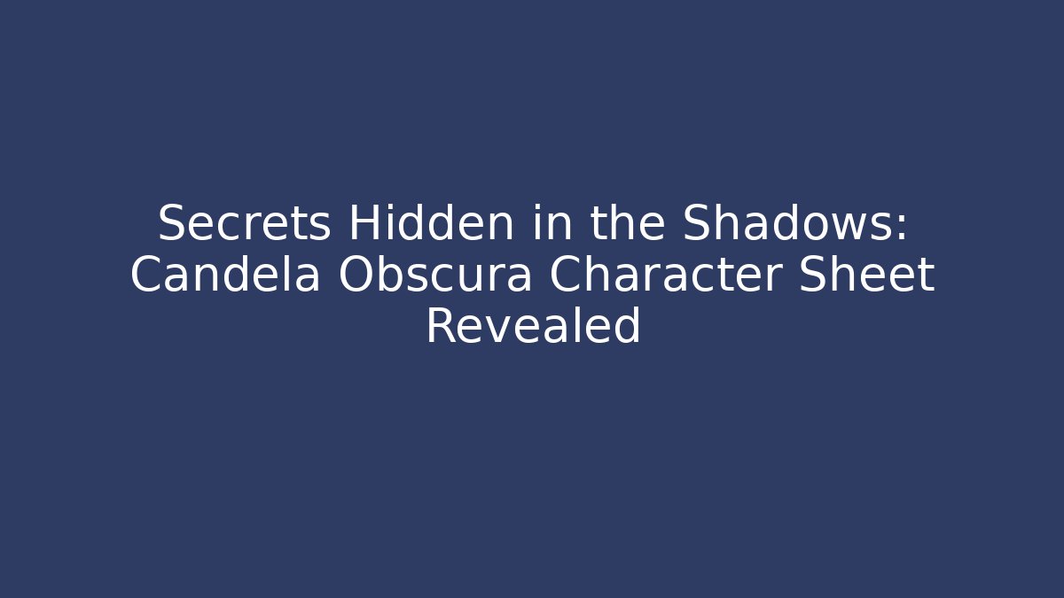 Secrets Hidden in the Shadows: Candela Obscura Character Sheet Revealed - Critter Realm