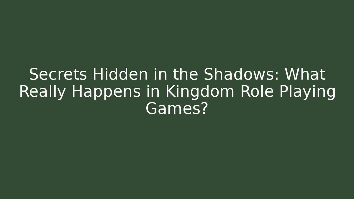 Secrets Hidden in the Shadows: What Really Happens in Kingdom Role Playing Games? - Critter Realm