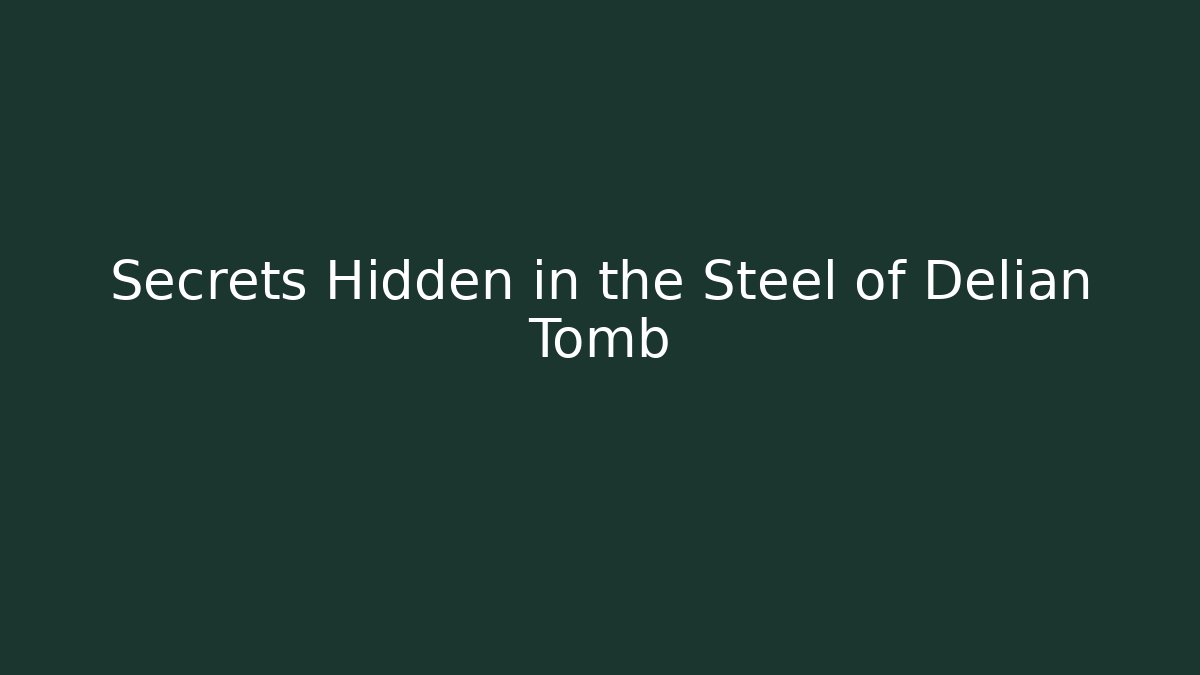 Secrets Hidden in the Steel of Delian Tomb