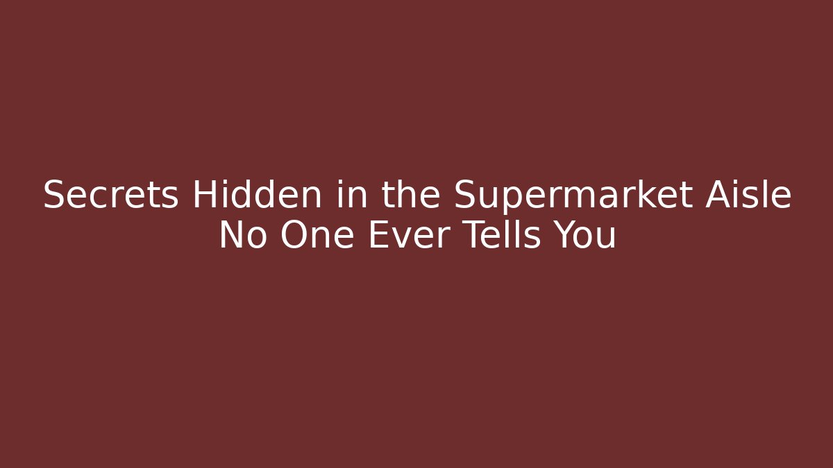 Secrets Hidden in the Supermarket Aisle No One Ever Tells You