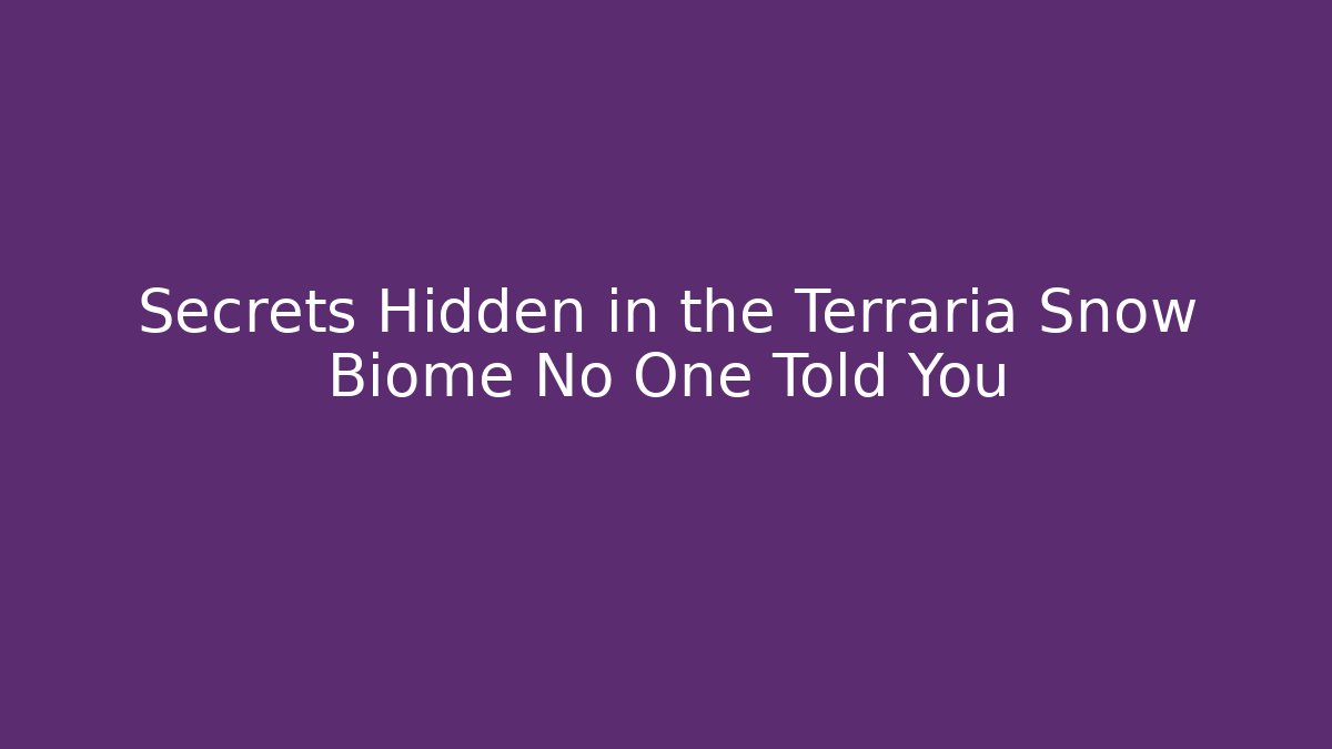 Secrets Hidden in the Terraria Snow Biome No One Told You