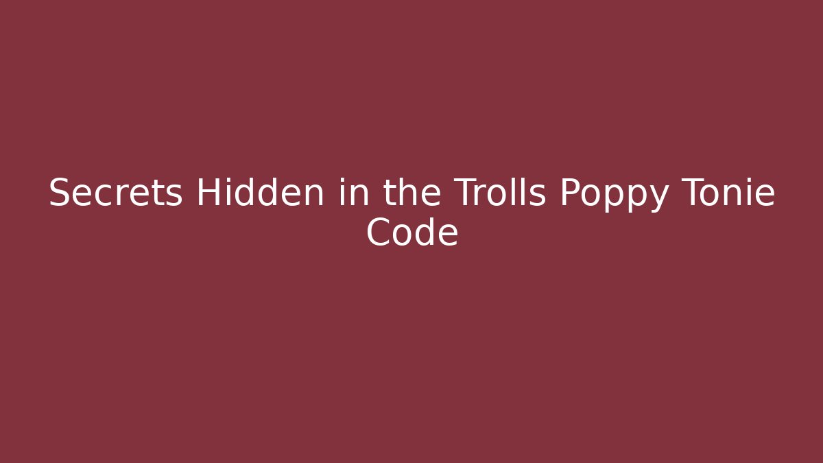 Secrets Hidden in the Trolls Poppy Tonie Code