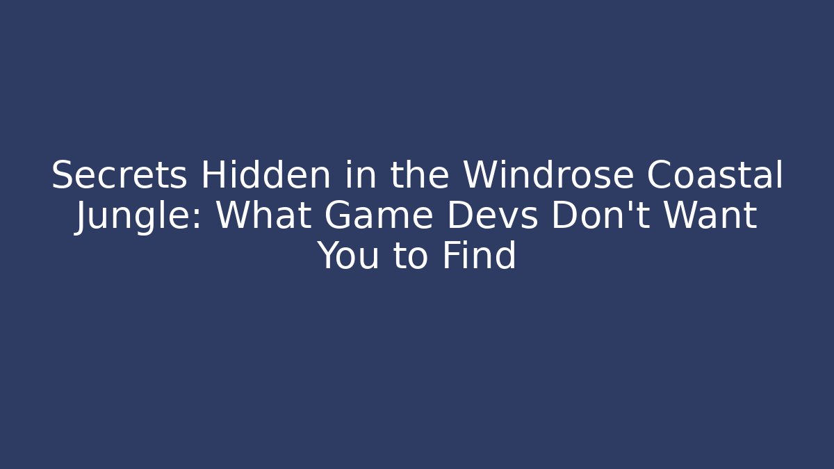 Secrets Hidden in the Windrose Coastal Jungle: What Game Devs Don’t Want You to Find