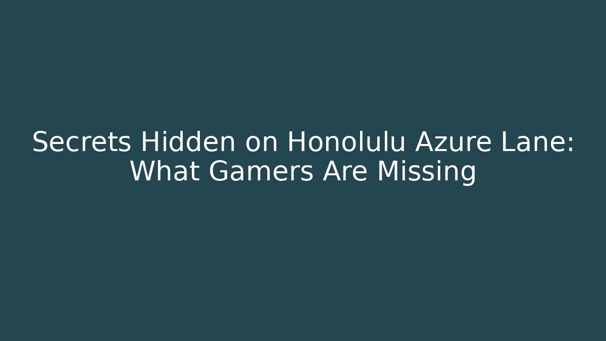 Secrets Hidden on Honolulu Azure Lane: What Gamers Are Missing