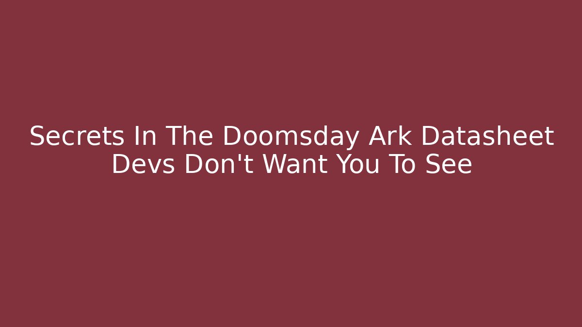 Secrets In The Doomsday Ark Datasheet Devs Don't Want You To See