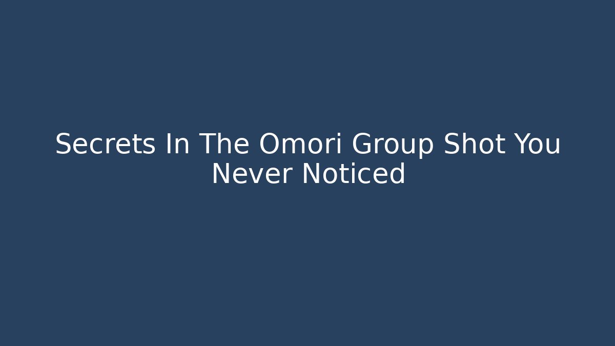 Secrets In The Omori Group Shot You Never Noticed