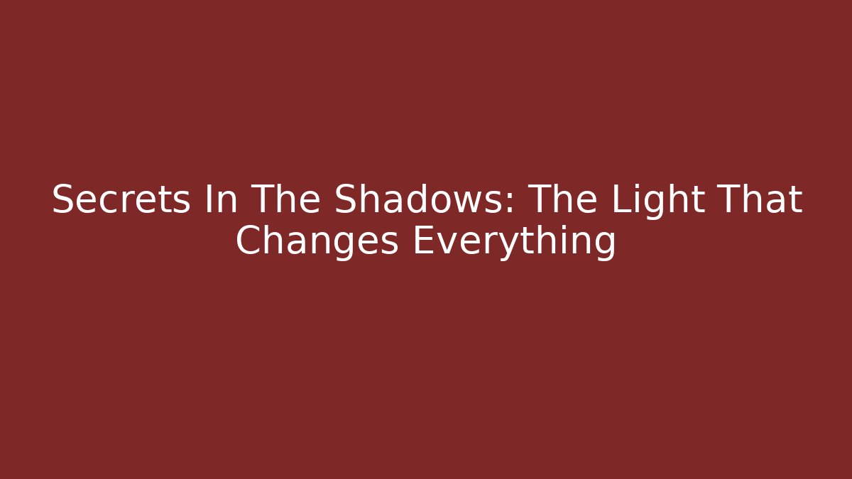 Secrets In The Shadows: The Light That Changes Everything