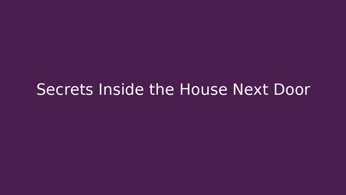 Secrets Inside the House Next Door