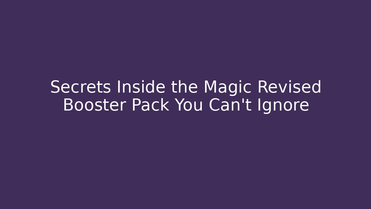 Secrets Inside the Magic Revised Booster Pack You Can't Ignore