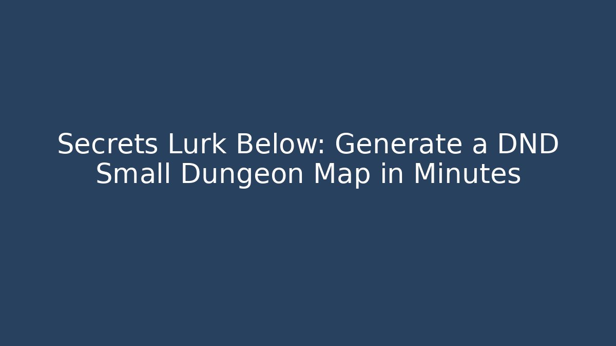 Secrets Lurk Below: Generate a DND Small Dungeon Map in Minutes - Critter Realm
