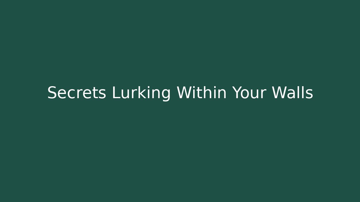 Secrets Lurking Within Your Walls